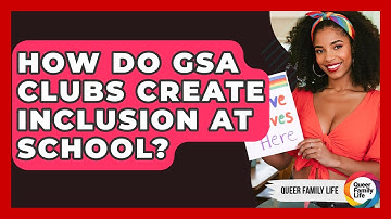 How Do GSA Clubs Create Inclusion At School? - Queer Family Life