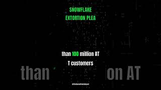 Snowflake Extortion Plea: 100M AT&T Customers’ Records Stolen