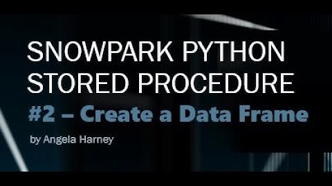 Snowpark PYTHON:  #2 - Python Stored Procedure - Create a Data Frame