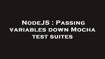NodeJS : Passing variables down Mocha test suites