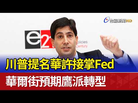 川普提名華許接掌Fed 華爾街預期鷹派轉型