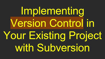 Implementing Version Control in Your Existing Project with Subversion