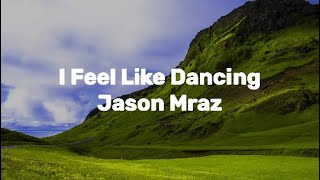 Jason Mraz - I Feel Like Dancing (Lyric Video)