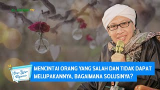 Mencintai Orang yang Salah dan Tidak dapat Melupakannya, Bagaimana Solusinya? | Buya Yahya Menjawab