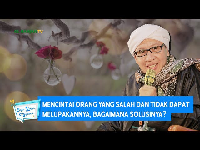 Mencintai Orang yang Salah dan Tidak dapat Melupakannya, Bagaimana Solusinya? | Buya Yahya Menjawab class=