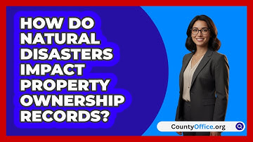 How Do Natural Disasters Impact Property Ownership Records? - CountyOffice.org