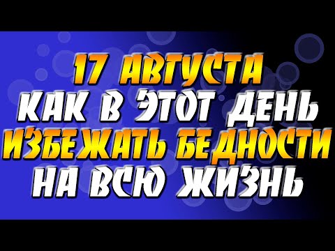 Приметы на 17 августа 2021: как в этот день избежать бедности на всю жизнь!