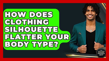 How Does Clothing Silhouette Flatter Your Body Type? - The Sharp Dressed Gent