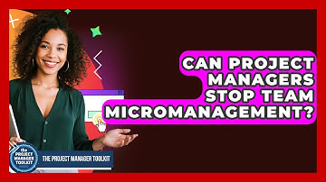 Can Project Managers Stop Team Micromanagement? - The Project Manager Toolkit