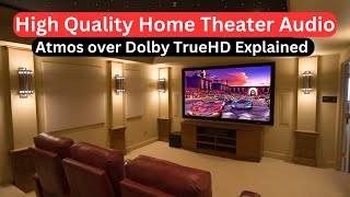 High Quality Home Theater Audio (Atmos over Dolby TrueHD Explained)