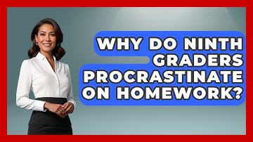Why Do Ninth Graders Procrastinate On Homework? - Ninth Grade Starter Guide