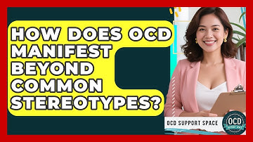 How Does OCD Manifest Beyond Common Stereotypes? - OCD Support Space