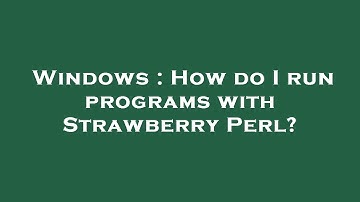 Windows : How do I run programs with Strawberry Perl?