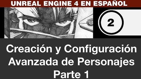 Unreal Engine 4 en Español - Creación y configuración avanzada de personajes. Parte 1