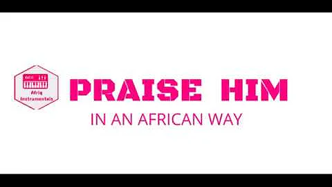 PRAISE HIM IN AFRICAN WAY 2019 EDITION 3 - BEST SIX PRAISE SONGS IN KENYA