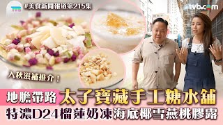 美食新聞報道|地膽帶路太子寶藏手工糖水舖!特濃D24榴蓮奶凍/海底椰雪燕桃膠露/綿滑腰果露|TVB Plus