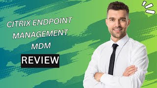 Citrix Endpoint Management MDM: Elevated Device Governance! Review