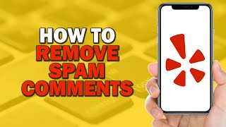 How To Remove Spam Comments on Yelp (Quick Tutorial)