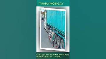 Hai mẹ con bị xe container cán tử vong khi qua vòng xoay "tử thần"#shorts