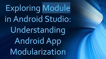 Exploring Module in Android Studio: Understanding Android App Modularization