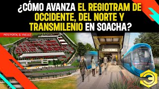 ¿Cómo Avanza el Regiotram de Occidente, del Norte y Transmilenio en Soacha?