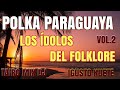 LOS ÍDOLOS DEL FOLKLORE VOL.2 POLKA PARAGUAYA 🇵🇾@TAIRO-MIX-DJ