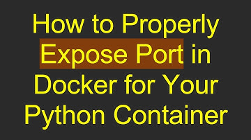 How to Properly Expose Port in Docker for Your Python Container
