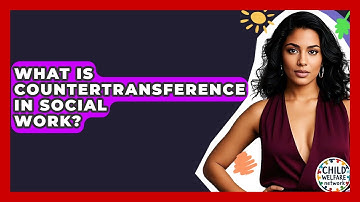 What Is Countertransference In Social Work? - Child Welfare Network