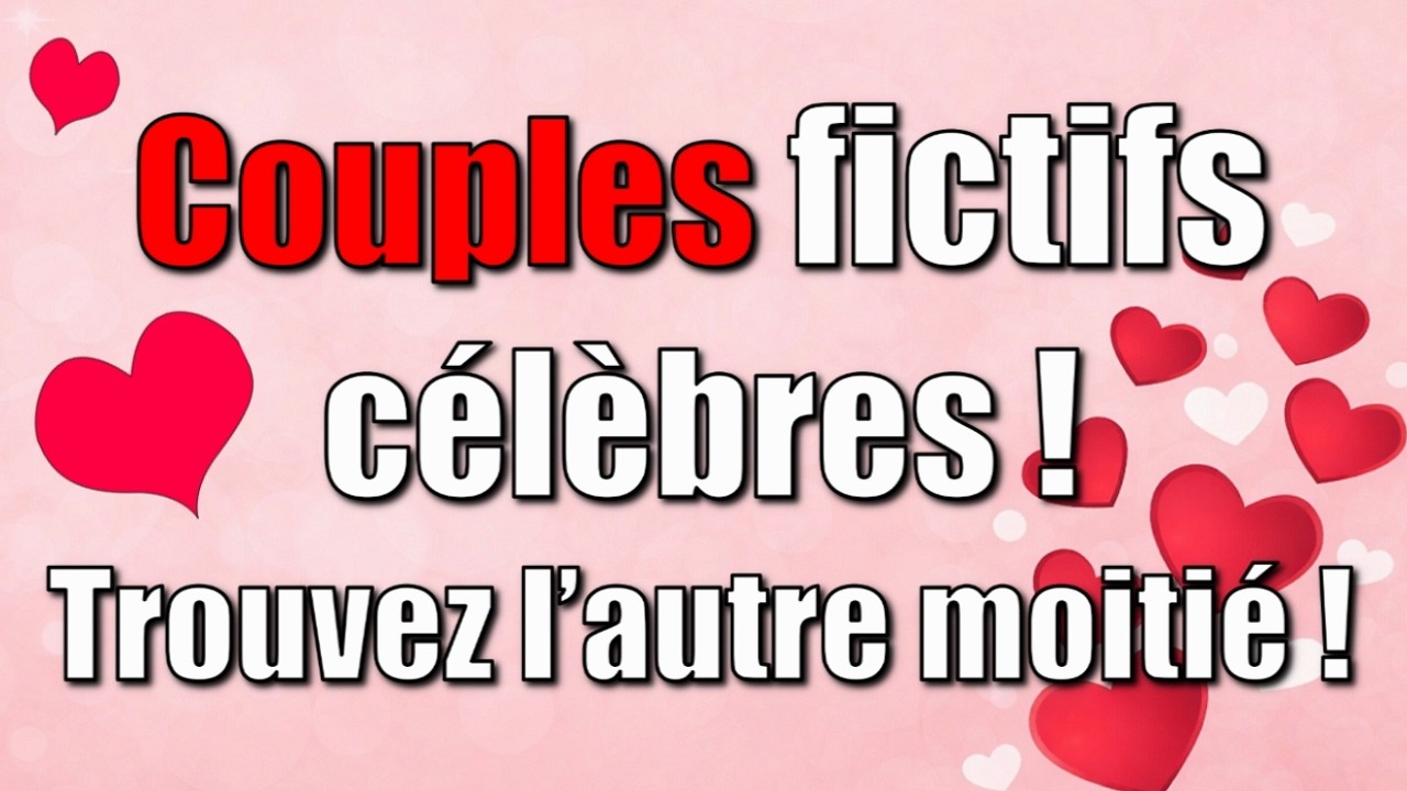 Couples fictifs célèbres - Trouvez l'amoureux qui manque !