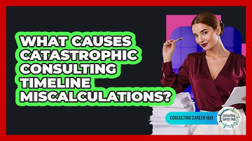 What Causes Catastrophic Consulting Timeline Miscalculations? - Consulting Career Hub