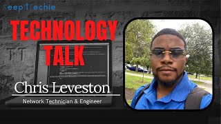 E113: Tech Talk w/ Christopher Leveston - Network Engineer