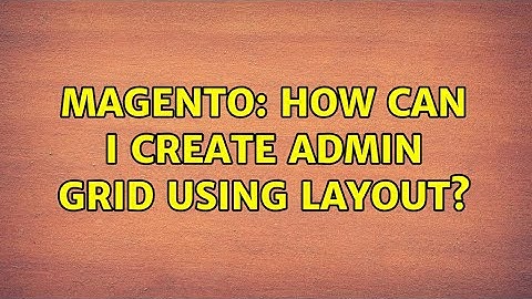 Magento: How can i create admin grid using layout?