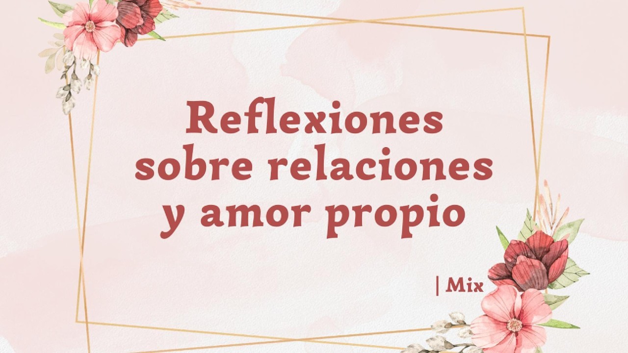 Reflexiones sobre relaciones y amor propio | Mix