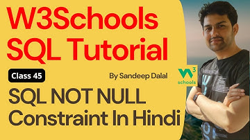 W3Schools SQL Tutorial | Class 45. W3Schools SQL NOT NULL Constraint By Sandeep Dalal CSE