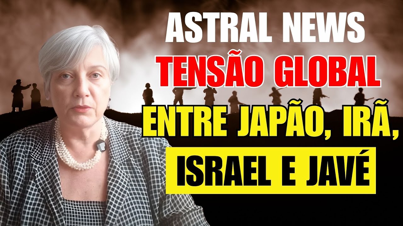 ASTRAL NEWS: TENSÃO GLOBAL ENTRE JAPÃO, IRÃ, ISRAEL E JAVÉ | LOUISE CASTANHEDO