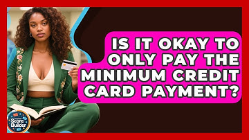Is It Okay To Only Pay The Minimum Credit Card Payment? - Student Score Builder