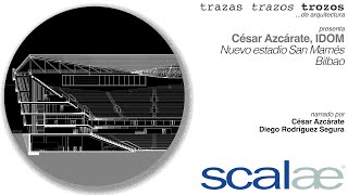 César Azcárate, IDOM · Nuevo estadio San Mamés · Cápsula SCALAE Trazas Trazos Trozos de Arquitectura