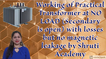 Working of Practical Transformer at NO LOAD with losses but no magnetic leakage by Shruti Academy