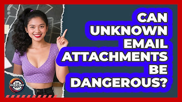 Can Unknown Email Attachments Be Dangerous?