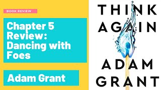 Dances with Foes | Chapter 5 Review | Think Again | Adam Grant |
