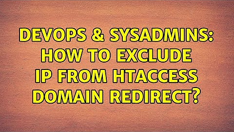 DevOps & SysAdmins: How to exclude IP from htaccess domain redirect?