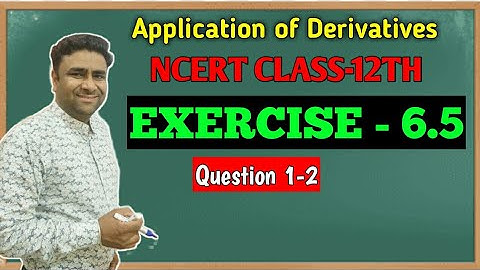 NCERT 12TH MATHS CHAPTER 6 APPLICATION OF DERIVATIVES Ex.-6.5 Q1, Q2  kaushik classes