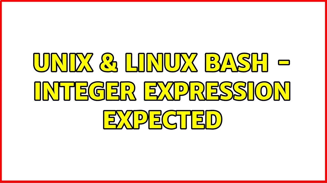 Unix  Linux: Bash - Integer Expression Expected (2 Solutions!!)
