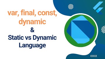 So sánh Static vs Dynamic language, Type Inference, var, final, const, dynamic  | Flutter cơ bản