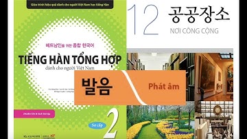 [PHÁT ÂM - 발음] ITIẾNG HÀN TỔNG HỢP SƠ CẤP 2I BÀI 12- 공공장소
