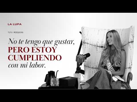 Tutu Mosquera - “No te tengo que gustar, pero estoy cumpliendo con mi labor” | La Lupa Podcast
