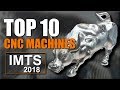 10 AMAZING CNC Machines - IMTS 2018!