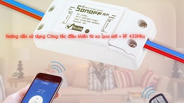 HDSD Công tắc điều khiển từ xa qua wifi + RF 433Mhz Sonoff chỉ từ 99k mua qua lazada