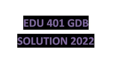 EDU 401 GDB Solution 2022