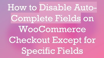How to Disable Auto-Complete Fields on WooCommerce Checkout Except for Specific Fields